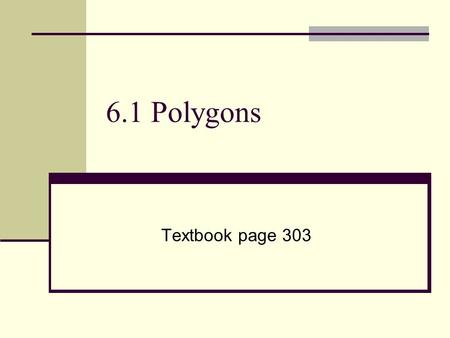 6.1 Polygons Textbook page 303. Definitions A polygon is a plane figure that is formed by three or more segments called sides. (a closed, sided figure)