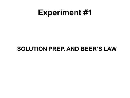 SOLUTION PREP. AND BEER’S LAW Experiment #1. What is this experiment about? This experiment has 2 parts to it. They are as follows: 1.How to make solutions.