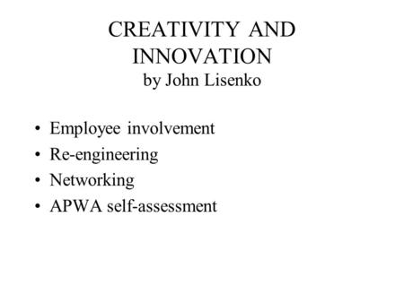 CREATIVITY AND INNOVATION by John Lisenko Employee involvement Re-engineering Networking APWA self-assessment.