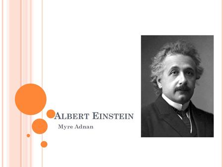 A LBERT E INSTEIN Myre Adnan. B ACKGROUND Einstein was born in Ulm, Württemberg, Germany on 14 th march 1879. He began his schooling in Munich. He continued.