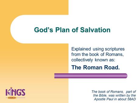 God’s Plan of Salvation Explained using scriptures from the book of Romans, collectively known as: The Roman Road. The book of Romans, part of the Bible,