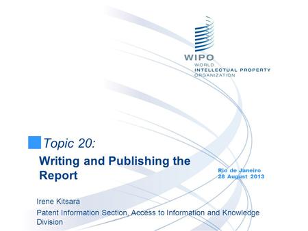 Topic 20: Writing and Publishing the Report Rio de Janeiro 28 August 2013 Irene Kitsara Patent Information Section, Access to Information and Knowledge.