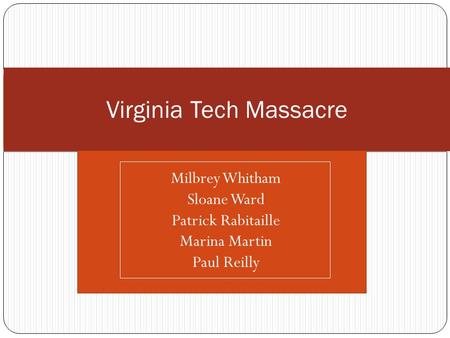 Milbrey Whitham Marina Martin Sloane Ward Patrick Rabitaille Paul Reilly Virginia Tech Massacre Milbrey Whitham Sloane Ward Patrick Rabitaille Marina Martin.