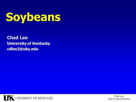 Chad Lee, Grain Crops Extension Soybeans Chad Lee University of Kentucky