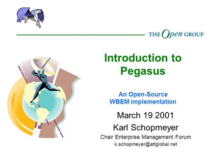 Introduction to Pegasus An Open-Source WBEM implementation March 19 2001 Karl Schopmeyer Chair Enterprise Management Forum