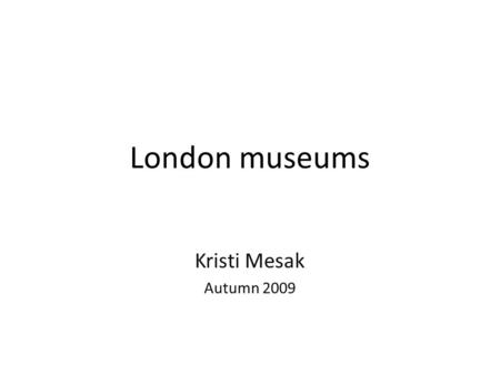 London museums Kristi Mesak Autumn 2009. The National Gallery.
