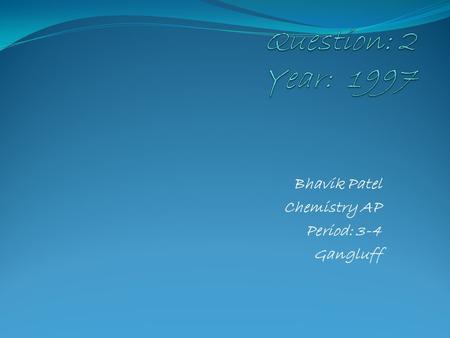 Bhavik Patel Chemistry AP Period: 3-4 Gangluff. Questions: 2 Explain each of the following observations using principles of atomic structure and/or bonding.
