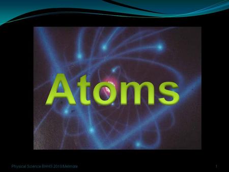 Atoms Physical Science BHHS 2010/Melmore.