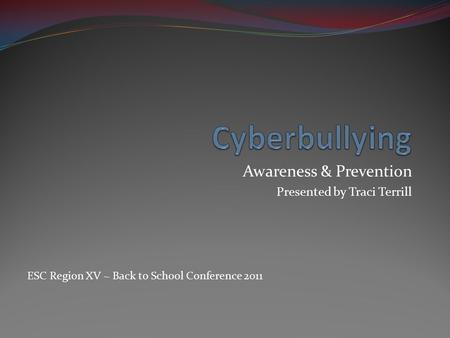 Awareness & Prevention Presented by Traci Terrill ESC Region XV ~ Back to School Conference 2011.