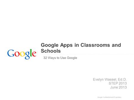 Google Apps in Classrooms and Schools 32 Ways to Use Google Evelyn Wassel, Ed.D. STEP 2013 June 2013.