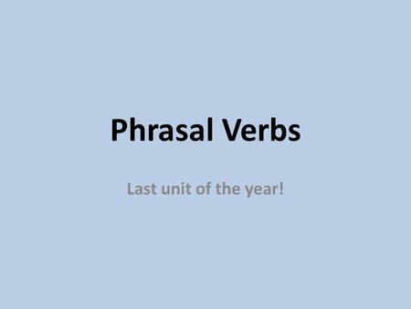 Phrasal Verbs Last unit of the year!. What are they? Two word verbs Made with a regular verb + a particle Examples (write down 3): get uphand over turn.