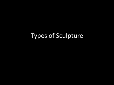 Types of Sculpture.
