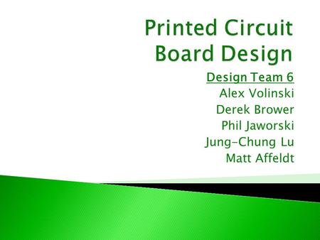 Design Team 6 Alex Volinski Derek Brower Phil Jaworski Jung-Chung Lu Matt Affeldt.