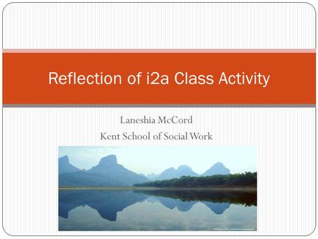 Laneshia McCord Kent School of Social Work Reflection of i2a Class Activity.