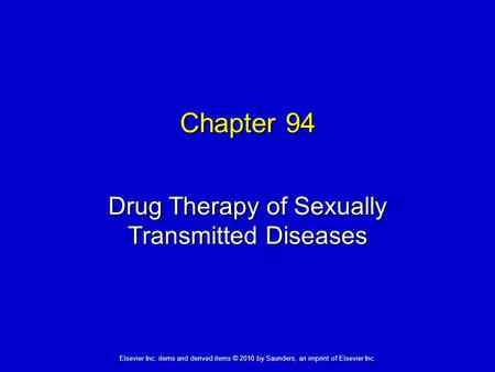 Elsevier Inc. items and derived items © 2010 by Saunders, an imprint of Elsevier Inc. Chapter 94 Drug Therapy of Sexually Transmitted Diseases.