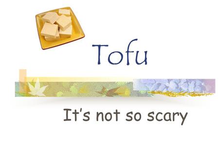 Tofu It’s not so scary. What is Tofu? Tofu is soybean curd, made by treating heated soy milk with a coagulant to produce curds. The curds are usually.