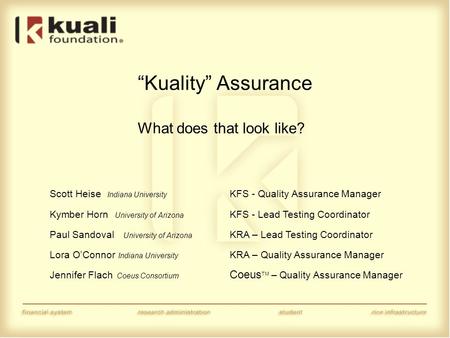 “Kuality” Assurance What does that look like? Scott Heise Indiana University KFS - Quality Assurance Manager Kymber Horn University of Arizona KFS - Lead.