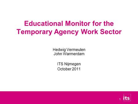 1 Hedwig Vermeulen John Warmerdam ITS Nijmegen October 2011 Educational Monitor for the Temporary Agency Work Sector.