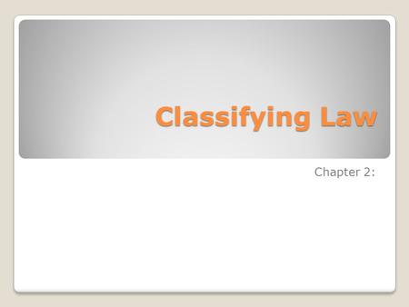 Classifying Law Chapter 2:. Sources of Law in Canada Canadian Laws originate from three sources: ◦The Canadian Constitution- Constitutional Law ◦Elected.