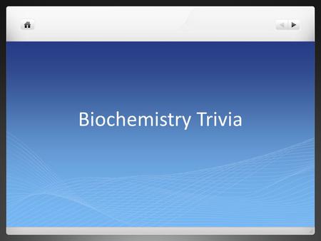 Biochemistry Trivia.