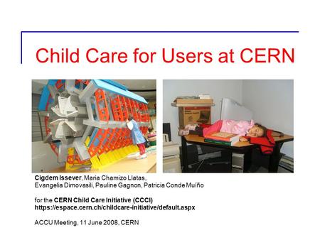 Child Care for Users at CERN Cigdem Issever, Maria Chamizo Llatas, Evangelia Dimovasili, Pauline Gagnon, Patricia Conde Muíño for the CERN Child Care Initiative.