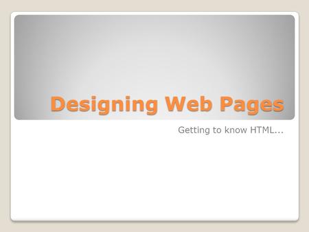 Designing Web Pages Getting to know HTML... What is HTML? Hyper Text Markup Language HTML is the major language of the Internet’s World Wide Web. Web.