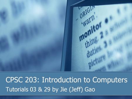CPSC 203: Introduction to Computers Tutorials 03 & 29 by Jie (Jeff) Gao.