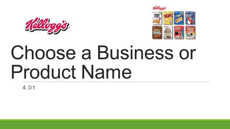 Choose a Business or Product Name 4.01. Importance of a Business Name  It is the first image that your business projects.  It can draw customers to.
