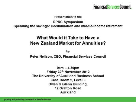 Presentation to the RPRC Symposium Spending the savings: Decumulation and middle-income retirement What Would it Take to Have a New Zealand Market for.