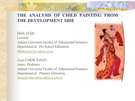 THE ANALYSIS OF CHILD PAINTING FROM THE DEVELOPMENT SIDE Dilek ACER Lecturer Ankara University Faculty of Educational Sciences Department of Pre School.