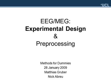 EEG/MEG: Experimental Design & Preprocessing Methods for Dummies 28 January 2009 Matthias Gruber Nick Abreu.
