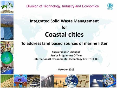 Integrated Solid Waste Management for Coastal cities To address land based sources of marine litter Surya Prakash Chandak Senior Programme Officer International.