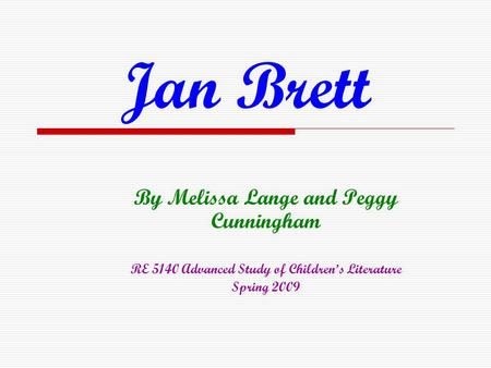 Jan Brett By Melissa Lange and Peggy Cunningham RE 5140 Advanced Study of Children’s Literature Spring 2009.
