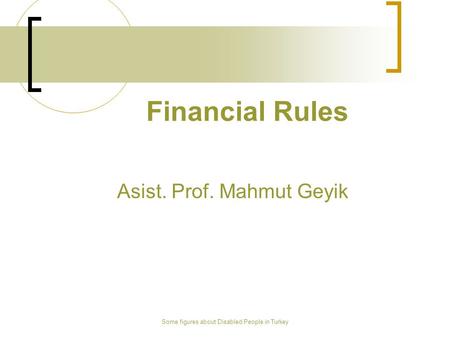 Some figures about Disabled People in Turkey Financial Rules Asist. Prof. Mahmut Geyik.
