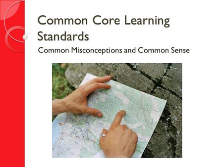 Common Core Learning Standards Common Misconceptions and Common Sense.