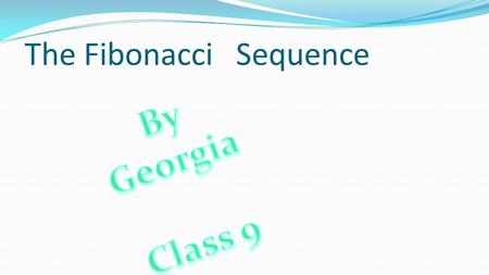The Fibonacci Sequence. These are the first 9 numbers in the Fibonacci sequence. 0 1 1 2 3 5 8 13 21.