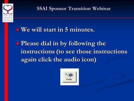 SSAI Sponsor Transition Webinar t We will start in 5 minutes. t Please dial in by following the instructions (to see those instructions again click the.