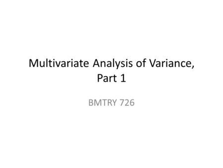 Multivariate Analysis of Variance, Part 1 BMTRY 726.