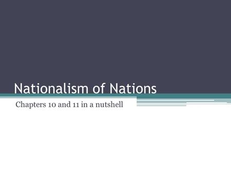 Nationalism of Nations Chapters 10 and 11 in a nutshell.