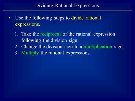Dividing Rational Expressions Use the following steps to divide rational expressions. 1.Take the reciprocal of the rational expression following the division.