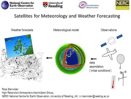 Satellites for Meteorology and Weather Forecasting Ross Bannister High Resolution Atmospheric Assimilation Group, NERC National Centre for Earth Observation,