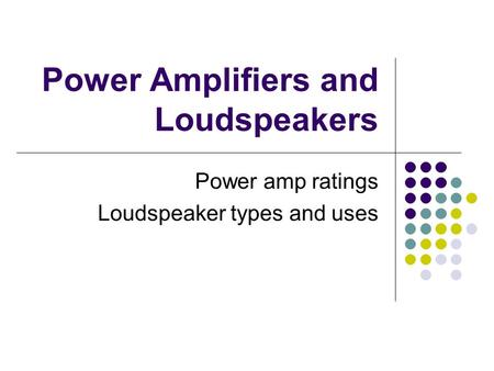 Power Amplifiers and Loudspeakers Power amp ratings Loudspeaker types and uses.