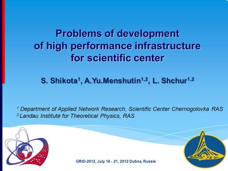 Problems of development of high performance infrastructure for scientific center S. Shikota 1, A.Yu.Menshutin 1,2, L. Shchur 1,2 1 Department of Applied.