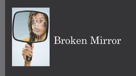 Broken Mirror. When people go through a traumatic experience in life, they can live in bondage to damaged emotions and not even know it. 3He heals the.