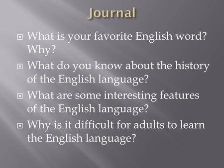  What is your favorite English word? Why?  What do you know about the history of the English language?  What are some interesting features of the English.
