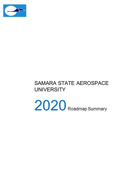 SAMARA STATE AEROSPACE UNIVERSITY 2020 Roadmap Summary.