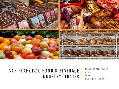 SAN FRANCISCO FOOD & BEVERAGE INDUSTRY CLUSTER PLANNING DEPARTMENT OEWD SPUR BAE URBAN ECONOMICS.