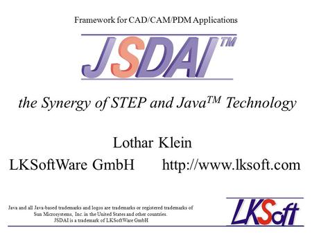 Framework for CAD/CAM/PDM Applications Java and all Java-based trademarks and logos are trademarks or registered trademarks of Sun Microsystems, Inc. in.