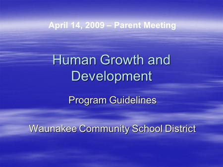 Human Growth and Development Program Guidelines Waunakee Community School District April 14, 2009 – Parent Meeting.