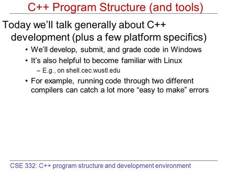 CSE 332: C++ program structure and development environment C++ Program Structure (and tools) Today we’ll talk generally about C++ development (plus a few.